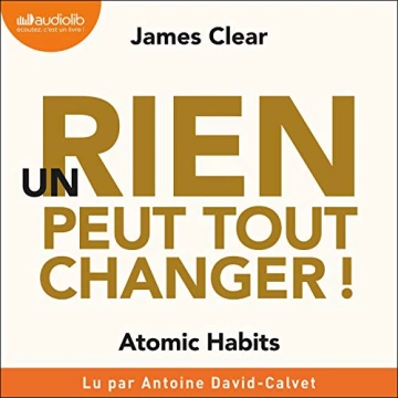 James Clear - Un rien peut tout changer - Atomic Habits